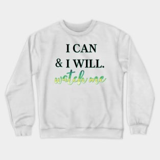 I can and I will, Watch Me Crewneck Sweatshirt